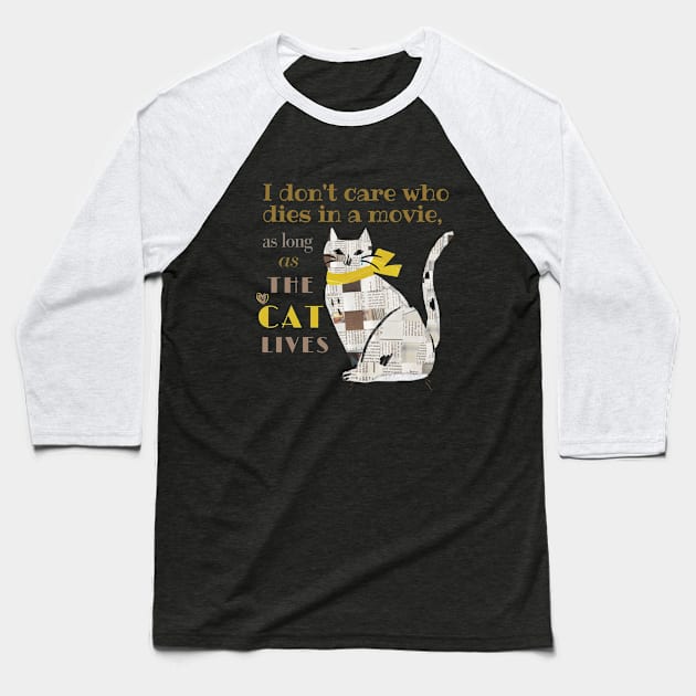 I don't care who dies in a movie, as long as the cat lives. Baseball T-Shirt by California Mood